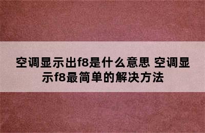 空调显示出f8是什么意思 空调显示f8最简单的解决方法